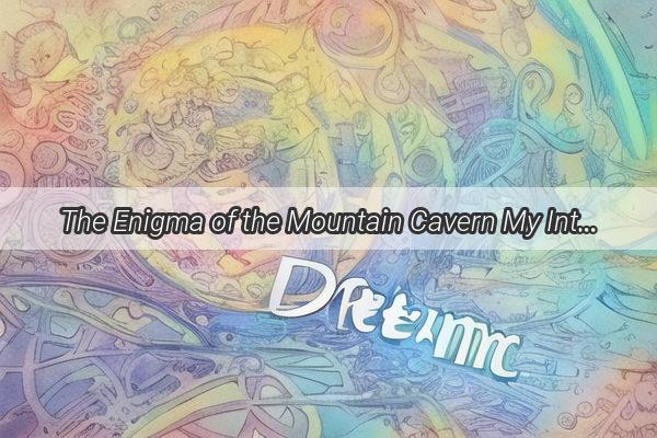 The Enigma of the Mountain Cavern My Intriguing Journey Through Dreamlands Hidden Realm